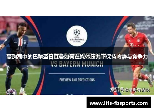 豪购潮中的巴黎圣日耳曼如何在媒体压力下保持冷静与竞争力 豪购潮中的巴黎圣日耳曼如何在媒体压力下保持冷静与竞争力