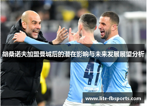 胡桑诺夫加盟曼城后的潜在影响与未来发展展望分析