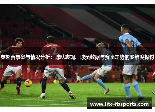 英超赛事参与情况分析：球队表现、球员数据与赛季走势的多维度探讨