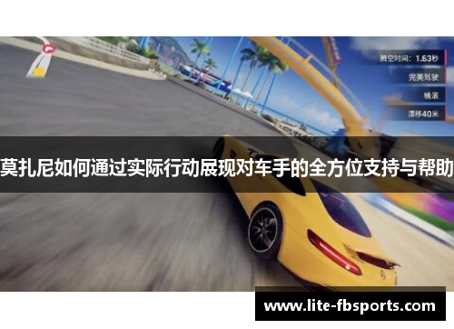 莫扎尼如何通过实际行动展现对车手的全方位支持与帮助