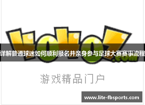 详解普通球迷如何顺利报名并亲身参与足球大赛赛事流程