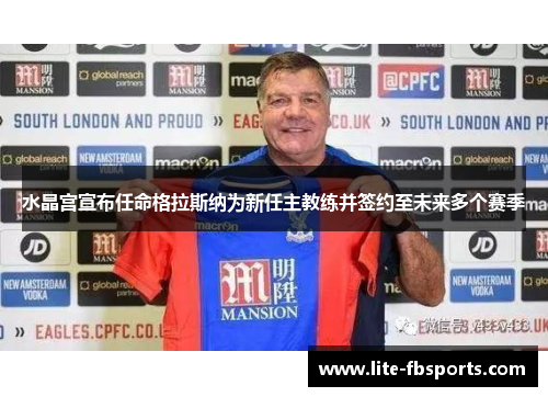 水晶宫宣布任命格拉斯纳为新任主教练并签约至未来多个赛季 水晶宫宣布任命格拉斯纳为新任主教练并签约至未来多个赛季