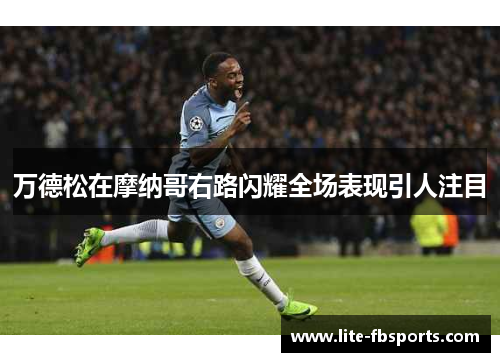 万德松在摩纳哥右路闪耀全场表现引人注目