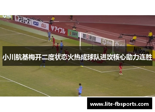 小川航基梅开二度状态火热成球队进攻核心助力连胜 小川航基梅开二度状态火热成球队进攻核心助力连胜