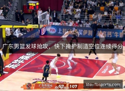 广东男篮发球抢攻，快下掩护制造空位连续得分